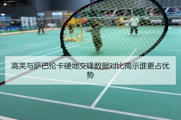 高芙与萨巴伦卡硬地交锋数据对比揭示谁更占优势